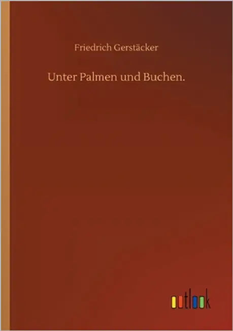 Unter Palmen und Buchen. by Gerstäcker, Friedrich