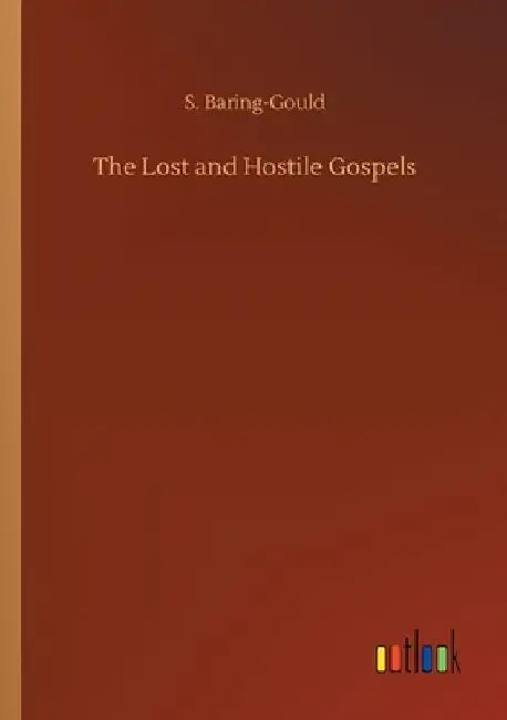 The Lost and Hostile Gospels by S. Baring-Gould
