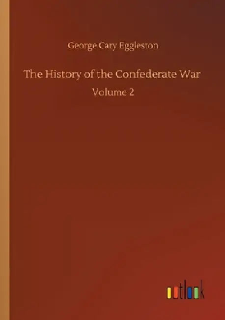 The History of the Confederate War: Volume 2 by George Cary Eggleston