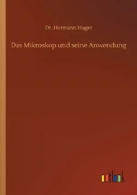 Das Mikroskop und seine Anwendung by Hermann Hager