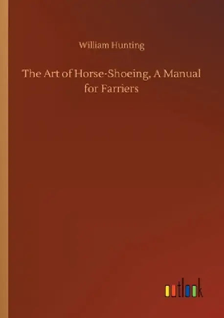 The Art of Horse-Shoeing, A Manual for Farriers by William Hunting