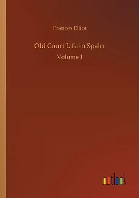 Old Court Life in Spain: Volume 1 by Frances Elliot