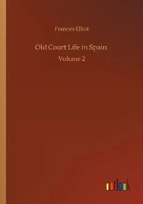 Old Court Life in Spain: Volume 2 by Frances Elliot