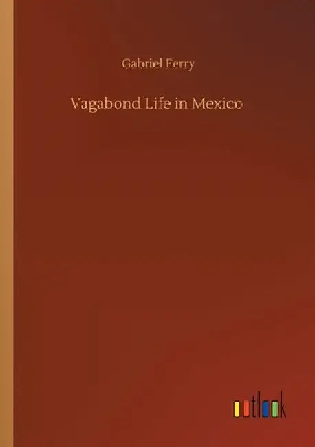 Vagabond Life in Mexico by Gabriel Ferry