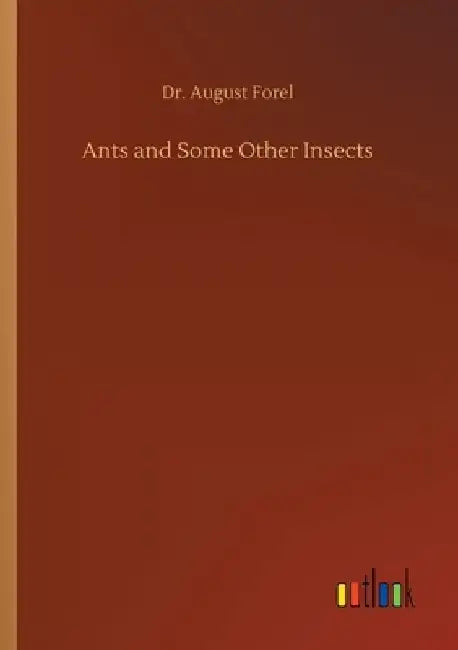 Ants and Some Other Insects by August Forel
