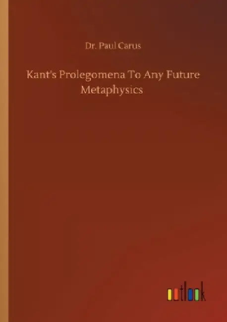 Kant's Prolegomena To Any Future Metaphysics by Paul Carus