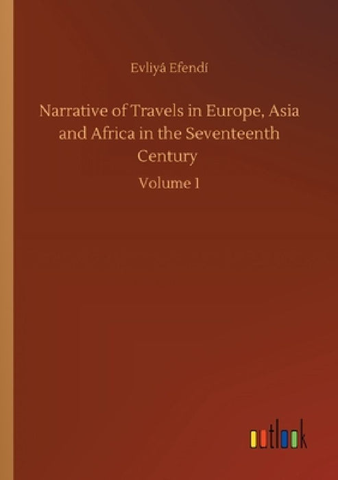 Narrative of Travels in Europe, Asia and Africa in the Seventeenth Century: Volume 1 by Evliyá Efendí