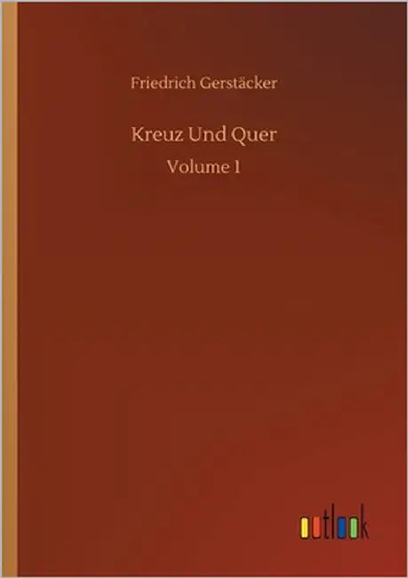 Kreuz Und Quer: Volume 1 by Gerstäcker, Friedrich