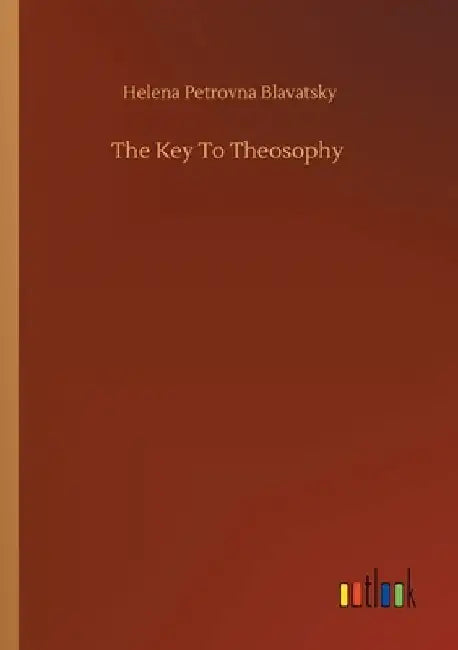 The Key To Theosophy by Helena Petrovna Blavatsky