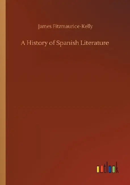 A History of Spanish Literature by James Fitzmaurice-Kelly
