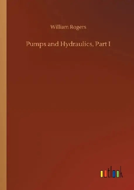 Pumps and Hydraulics, Part I by William Rogers