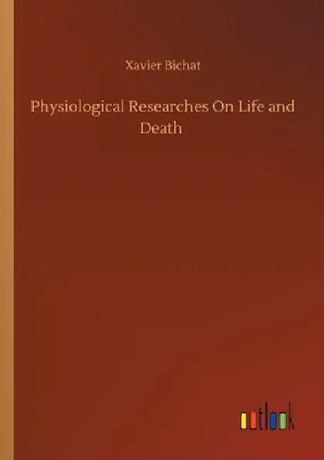 Physiological Researches On Life and Death by Xavier Bichat