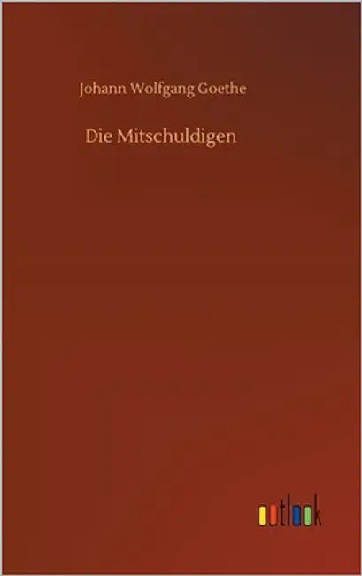 Die Mitschuldigen by Goethe, Johann Wolfgang
