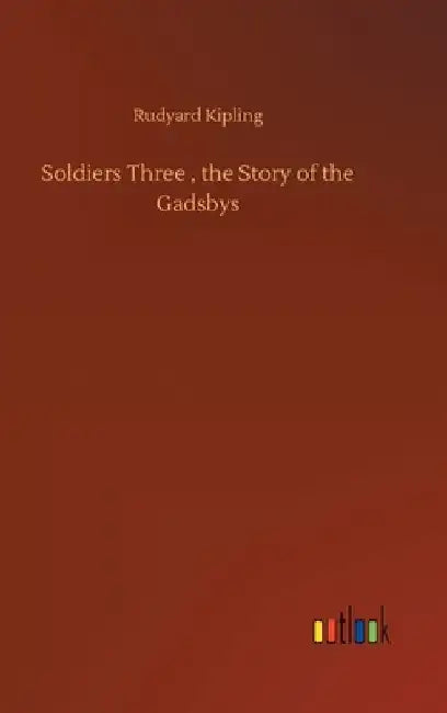 Soldiers Three, the Story of the Gadsbys by Rudyard Kipling