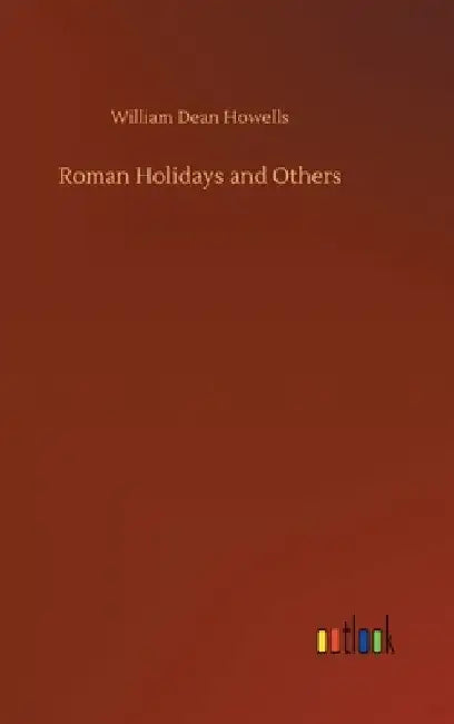 Roman Holidays and Others by William Dean Howells