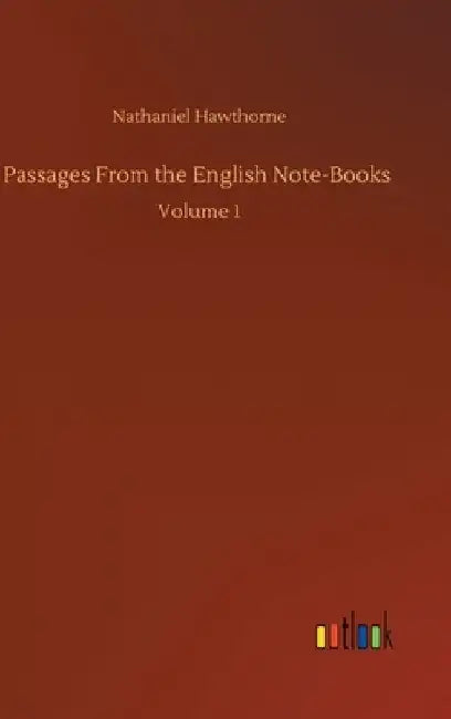 Passages From the English Note-Books: Volume 1 by Nathaniel Hawthorne