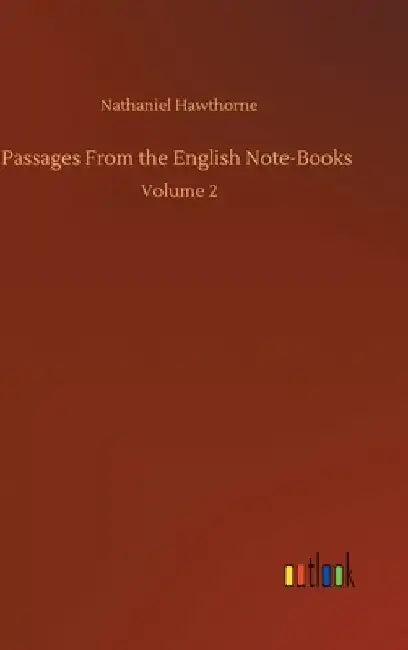 Passages From the English Note-Books: Volume 2 by Nathaniel Hawthorne