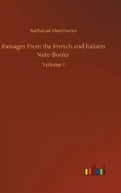 Passages From the French and Italians Note-Books: Volume 1 by Nathaniel Hawthorne