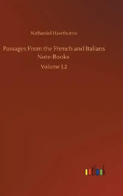 Passages From the French and Italians Note-Books: Volume 1,2 by Nathaniel Hawthorne