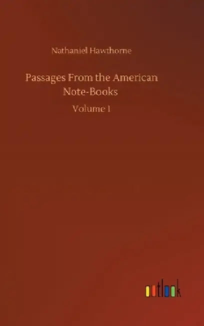 Passages From the American Note-Books: Volume 1 by Nathaniel Hawthorne