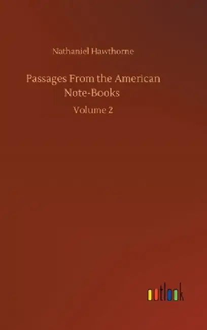 Passages From the American Note-Books: Volume 2 by Nathaniel Hawthorne