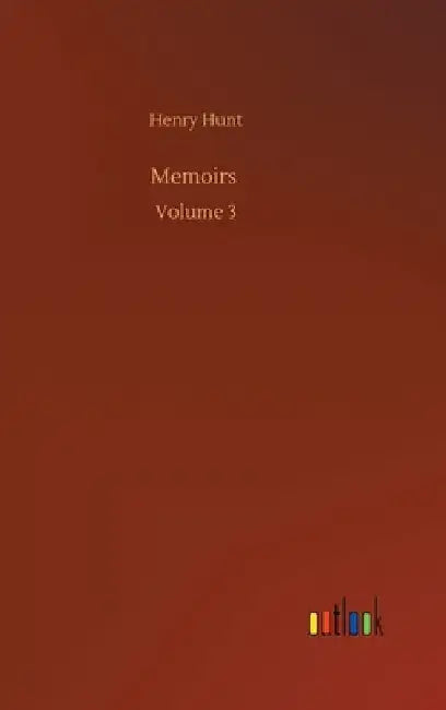 Memoirs: Volume 3 by Henry Hunt