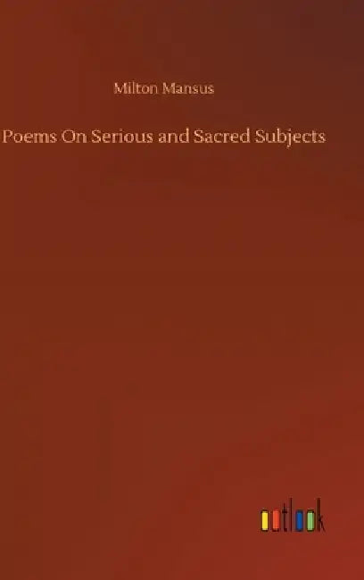 Poems On Serious and Sacred Subjects by Milton Mansus