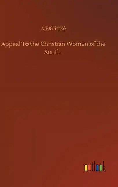 Appeal To the Christian Women of the South by A. E. Grimké
