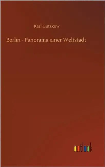 Berlin - Panorama einer Weltstadt by Gutzkow, Karl