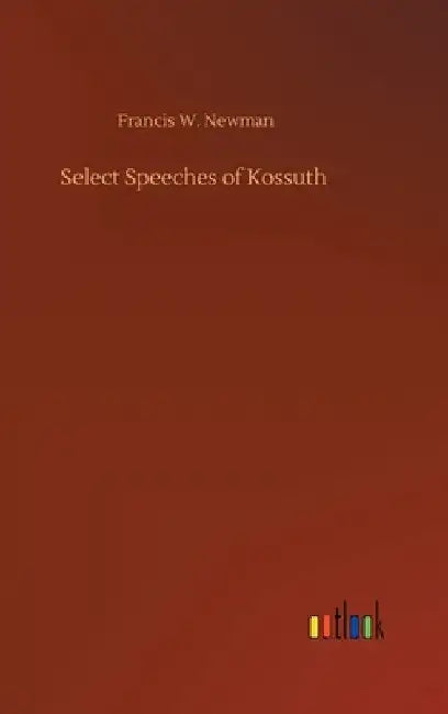 Select Speeches of Kossuth by Francis W. Newman