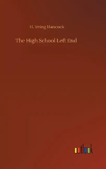 The High School Left End by H. Irving Hancock