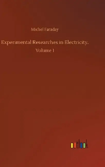 Experimental Researches in Electricity.: Volume 1 by Michel Faraday