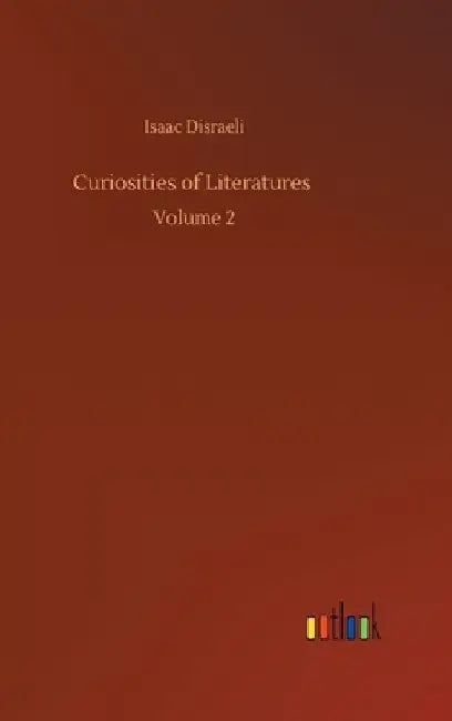 Curiosities of Literatures: Volume 2 by Isaac Disraeli