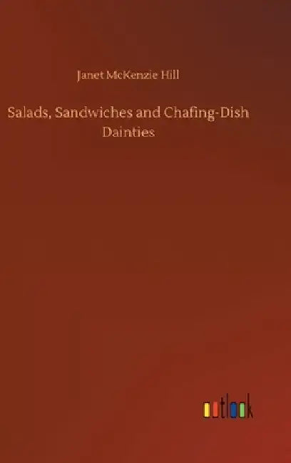 Salads, Sandwiches and Chafing-Dish Dainties by Janet McKenzie Hill
