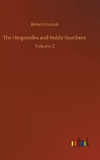 The Hesperides and Noble Numbers: Volume 2 by Robert Herrick