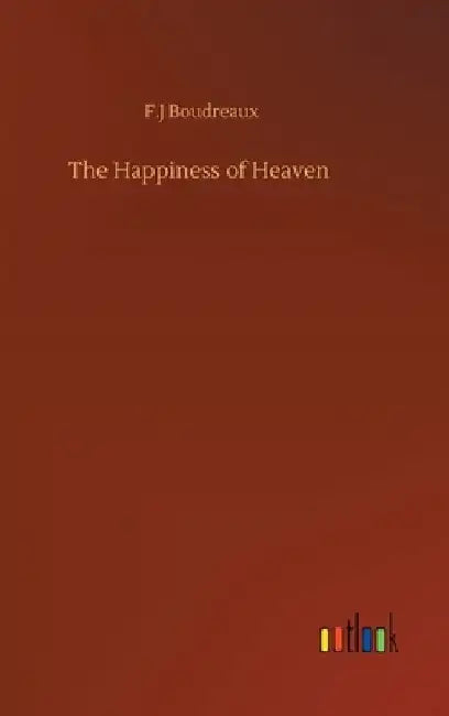 The Happiness of Heaven by F. J. Boudreaux