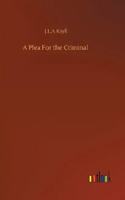 A Plea For the Criminal by J. L. a. Kayll