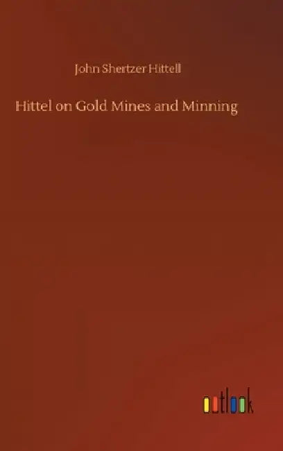 Hittel on Gold Mines and Minning by John Shertzer Hittell