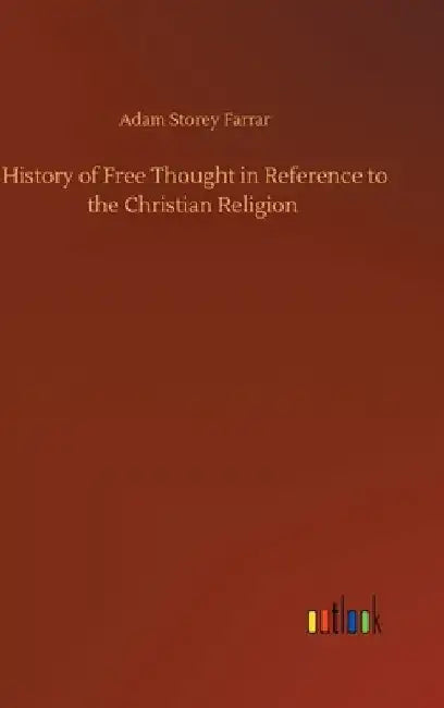 History of Free Thought in Reference to the Christian Religion by Adam Storey Farrar