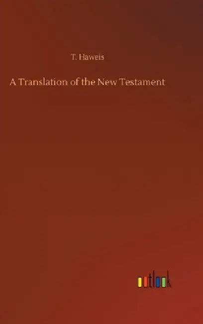 A Translation of the New Testament by T. Haweis