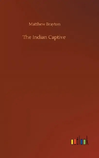 The Indian Captive by Matthew Brayton