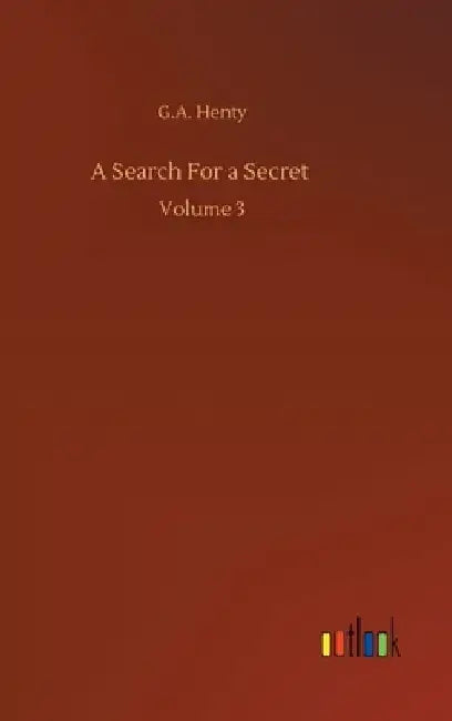 A Search For a Secret: Volume 3 by G. a. Henty