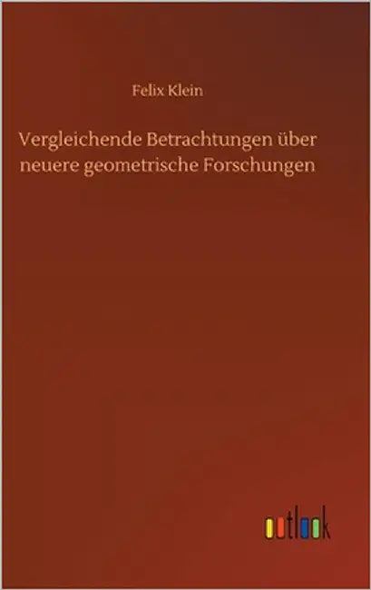 Vergleichende Betrachtungen über neuere geometrische Forschungen by Klein, Felix
