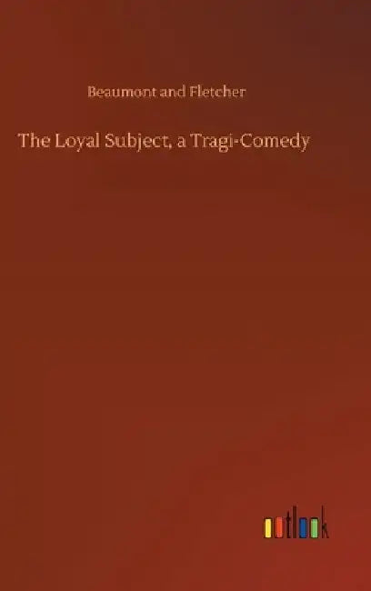 The Loyal Subject, a Tragi-Comedy by Beaumont and Fletcher