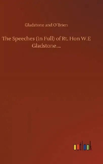 The Speeches (In Full) of Rt. Hon W.E Gladstone.... by Gladstone and O´brien