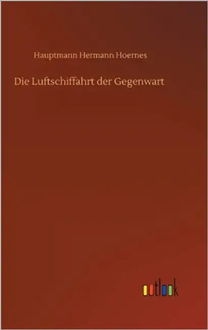 Die Luftschiffahrt der Gegenwart by Hoernes, Hauptmann Hermann