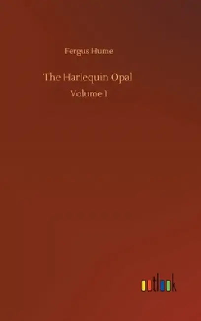 The Harlequin Opal: Volume 1 by Fergus Hume