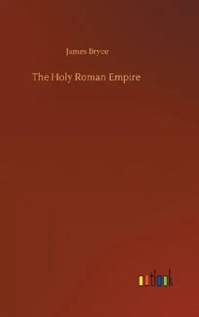 The Holy Roman Empire by James Bryce
