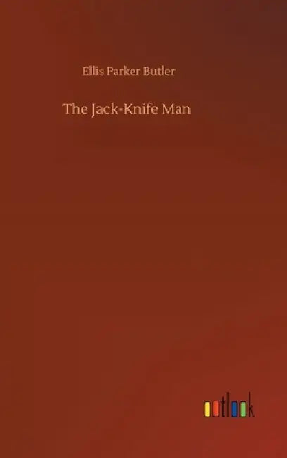 The Jack-Knife Man by Ellis Parker Butler