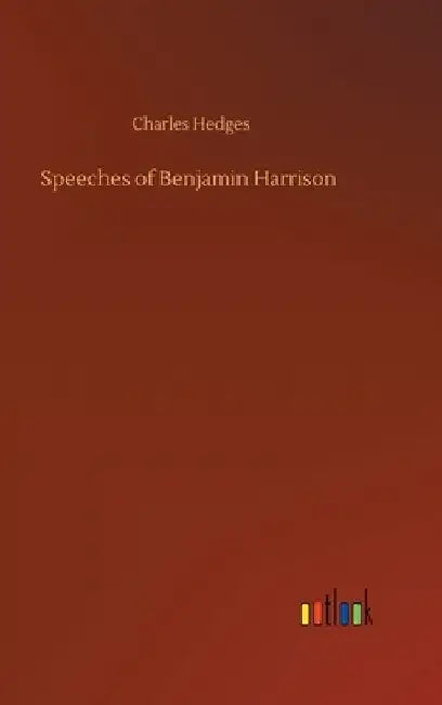 Speeches of Benjamin Harrison by Charles Hedges